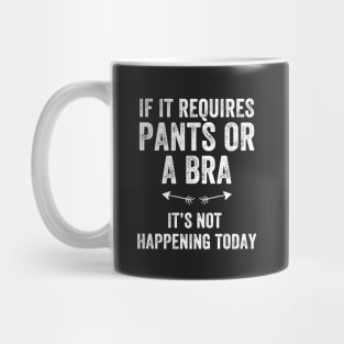 If it requires pants or a bra It's not happening today Mug